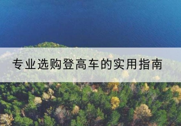 施甸电动登高车厂家推荐-专业选购登高车的实用指南